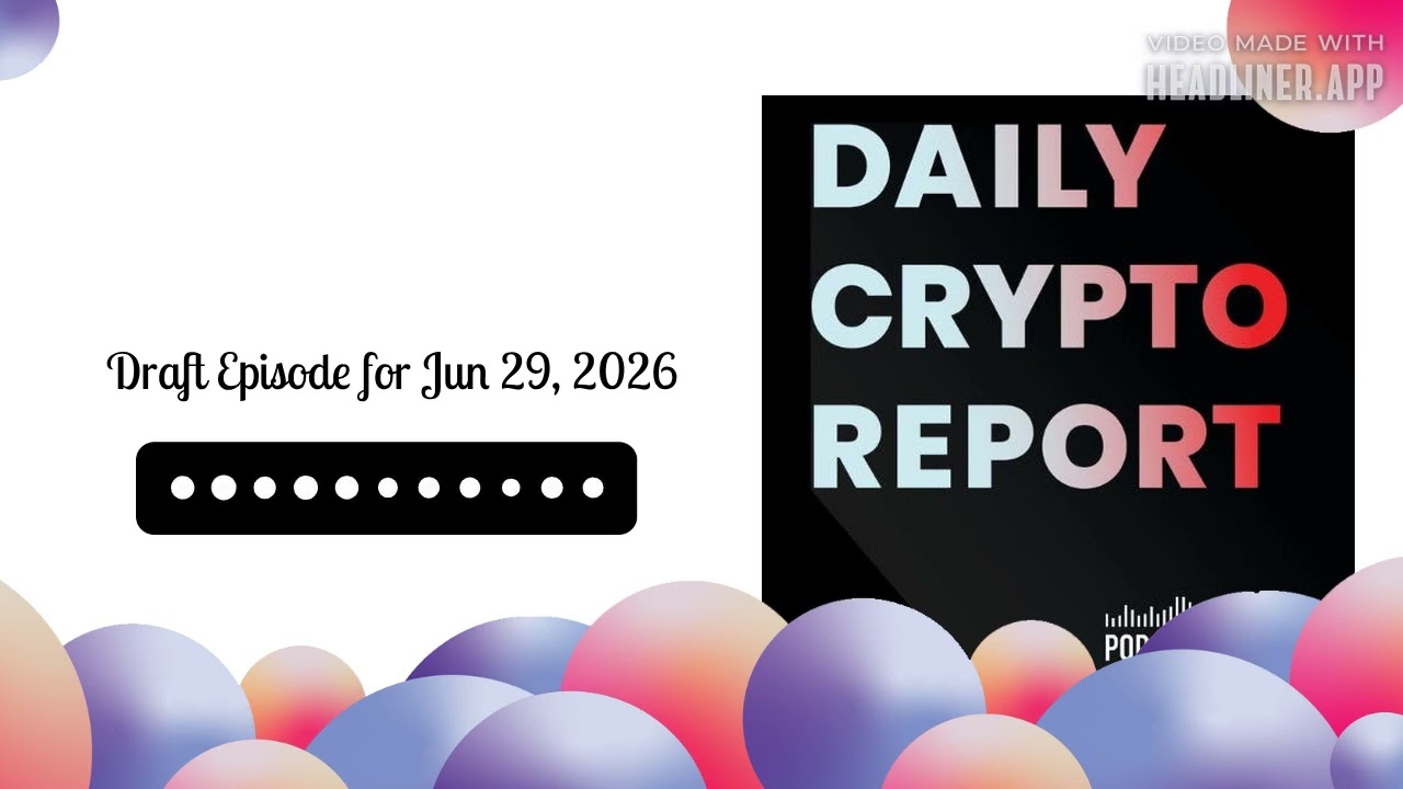 Draft Episode for Jun 29, 2026 | Daily Crypto Report