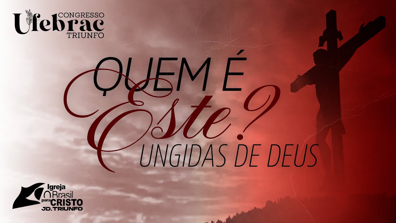 CONGRESSO UFEBRAC TRIUNFO - Ungidas de Deus: Quem &eacute; Este?