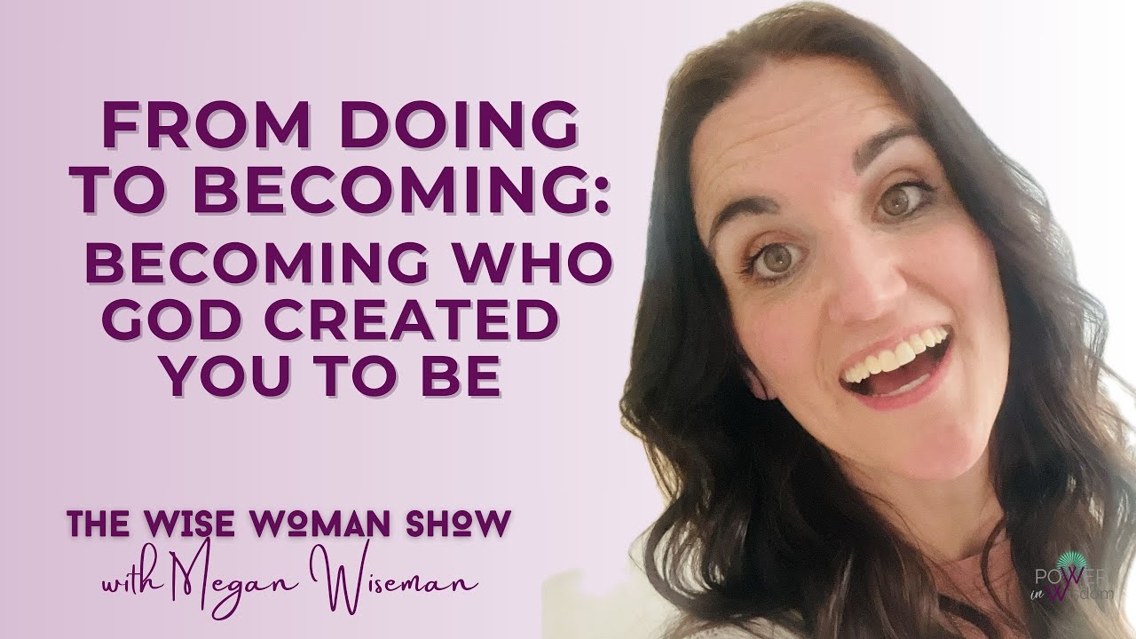 From Doing to Becoming | Becoming Who God Created You to Be | Epi. 24
