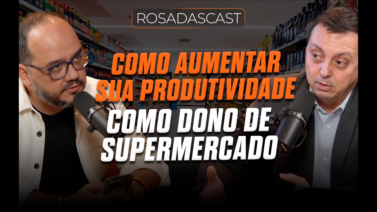 Como aumentar a sua produtividade como dono de supermercado! | RosadasCast #115