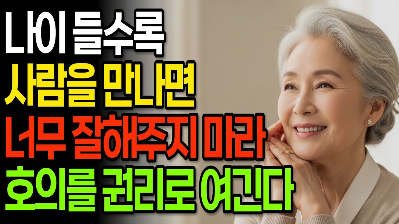 나이 들수록 사람을 만나면 무조건 잘해주지 마세요 I 호의가 계속되면 권리인 줄 압니다 I 인간관계 I 행복한노후 I 삶의지혜 I 오디오북