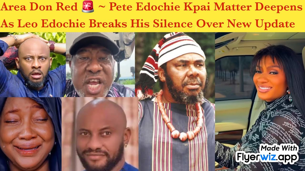 AREA DON RED 🚨 ~ PETE EDOCHIE KPAI MATTER DEEPENS AS LEO EDOCHIE BREAKS HIS SILENCE OVER THE UPDATE