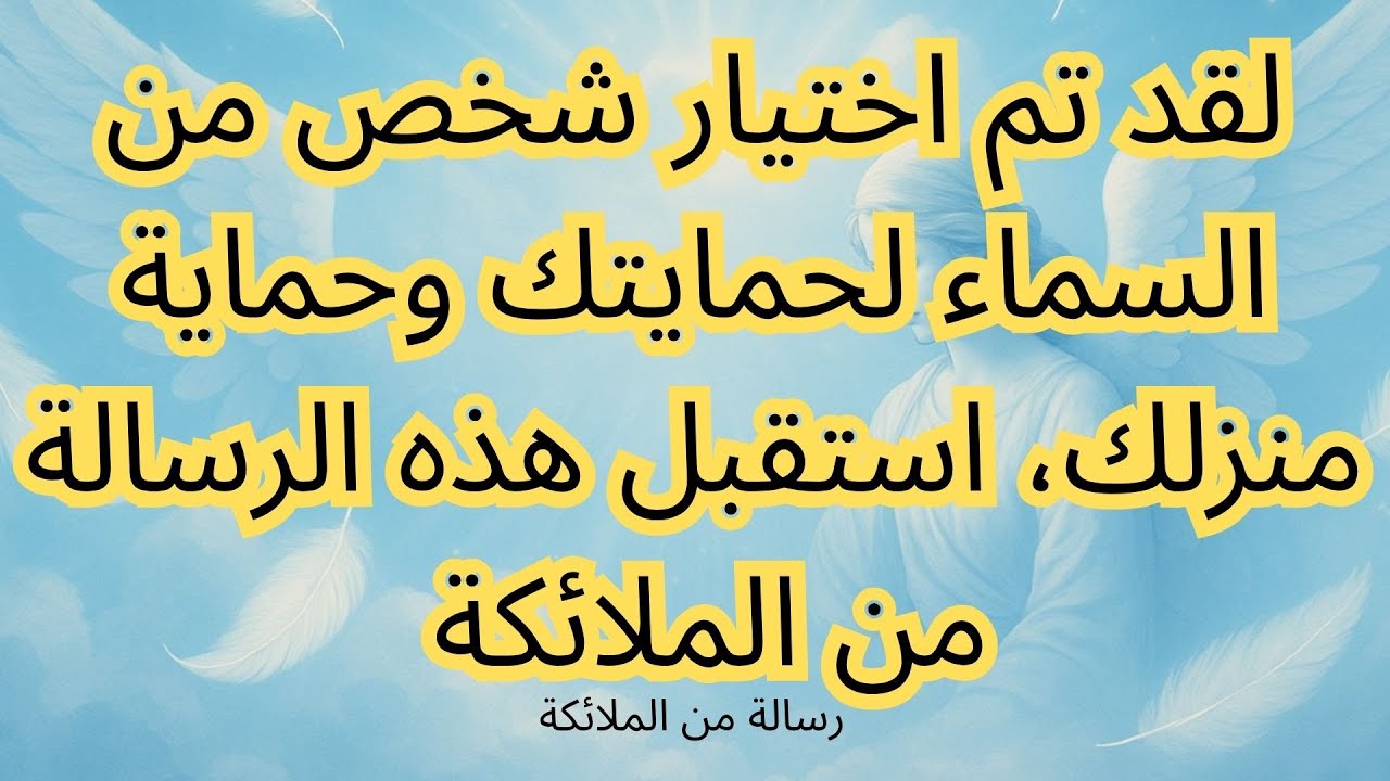 لقد تم اختيار شخص من السماء لحمايتك وحماية منزلك، استقبل هذه الرسالة من الملائكة
