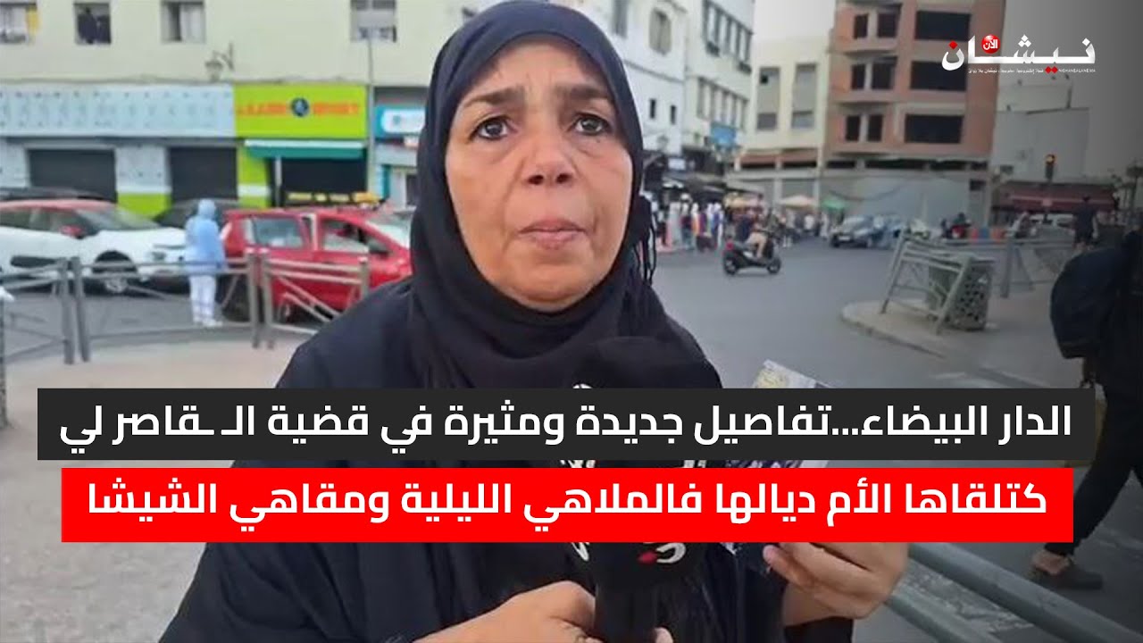 الدار البيضاء...تفاصيل جديدة في قضية الـ.ـقاصر لي كتلقاها الأم ديالها فالملاهي الليلية ومقاهي الشيشا