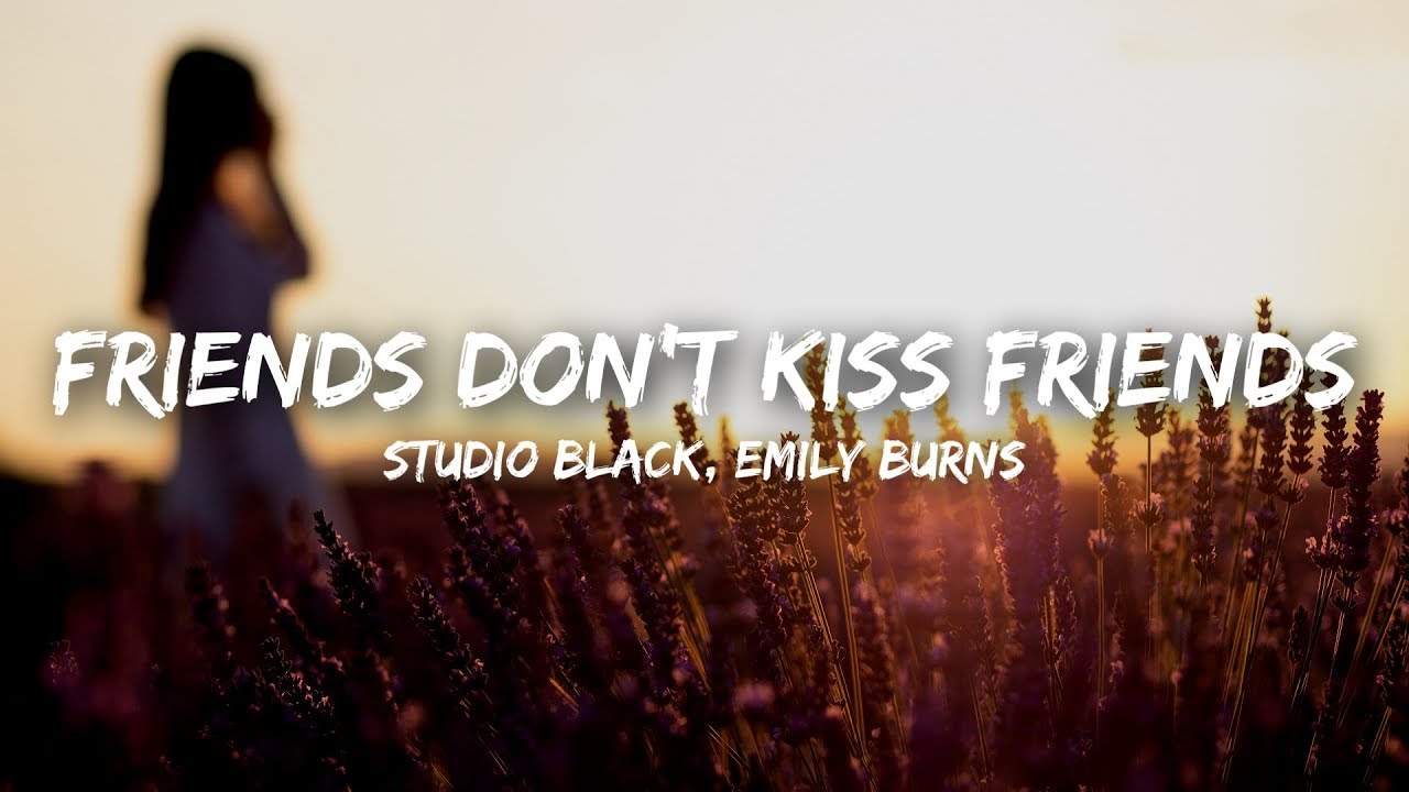 Studio Black, Emily Burns - Friends Don't Kiss Friends (Lyrics)