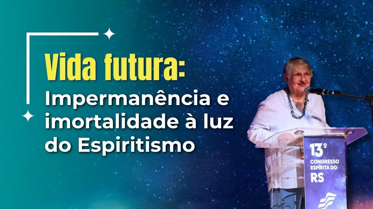 Vida futura: Impermanência e imortalidade à luz do Espiritismo | Sandra Borba |Congresso Espírita RS