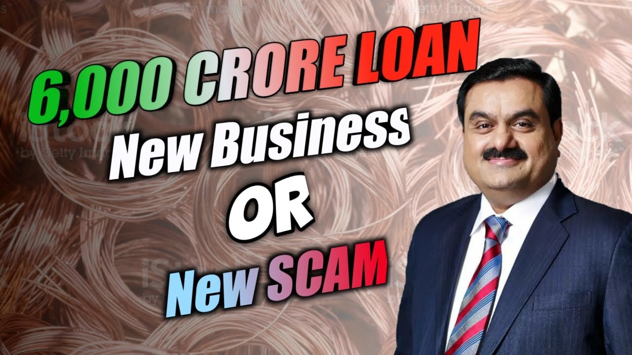 ADANI TOOK 6,000 CRORE LOAN TO MANUFACTURE COPPER