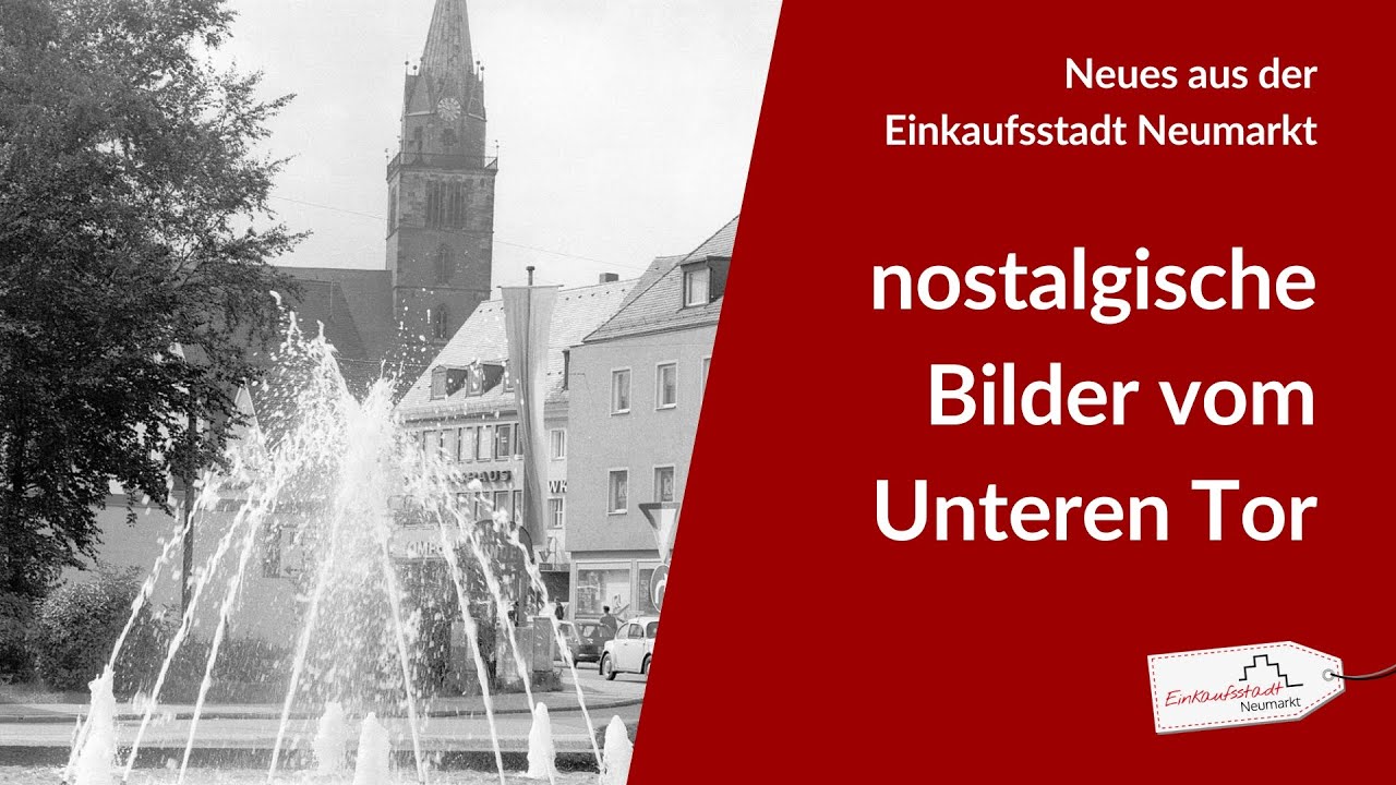 Neues aus der Einkaufsstadt Neumarkt - nostalgische alte Bilder vom Unteren Tor
