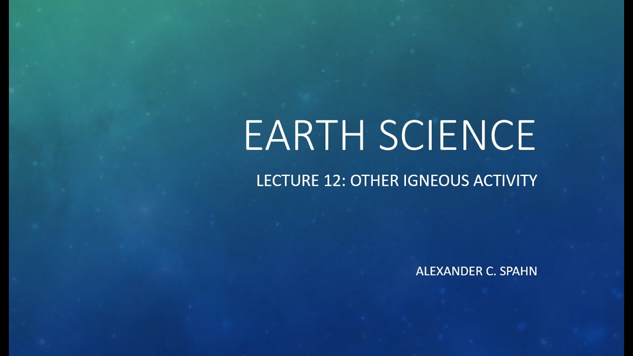 Earth Science: Lecture 12 - Other Igneous Activity