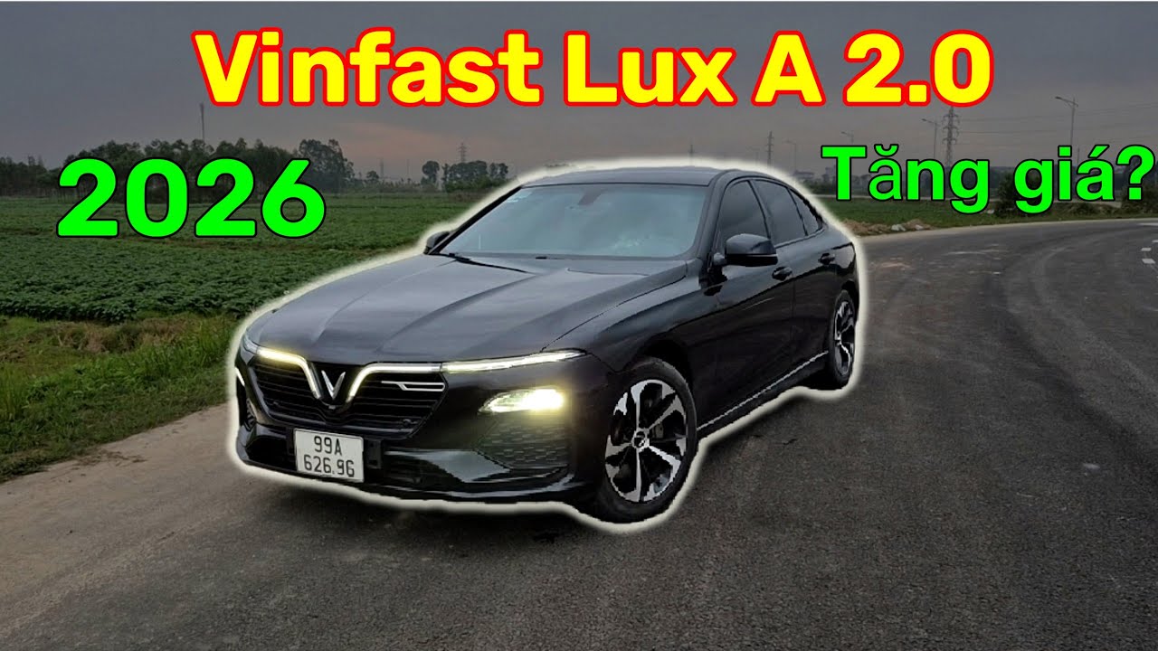 Vinfast Lux A 2.0 đầu 2026 xe cũ tăng giá? Xe còn ngon không?