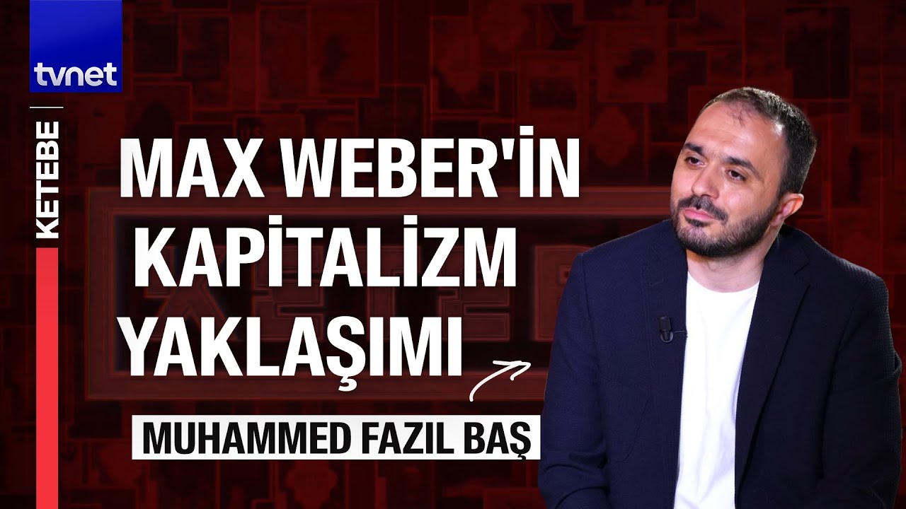 Max Weber'in Protestan Ahlakı ve Kapitalizmin Ruhu | Muhammed Fazıl Baş | Ketebe