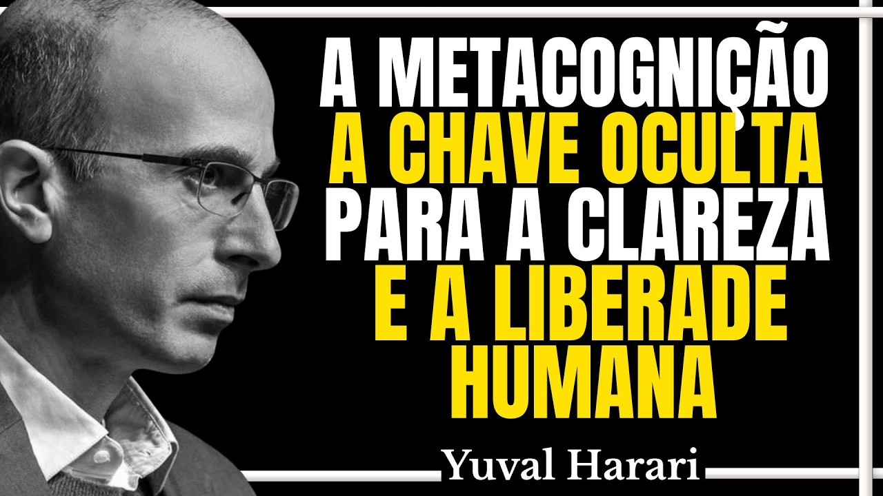 Harari explica: Metacogni&ccedil;&atilde;o, a chave oculta para a clareza e a liberdadehumana
