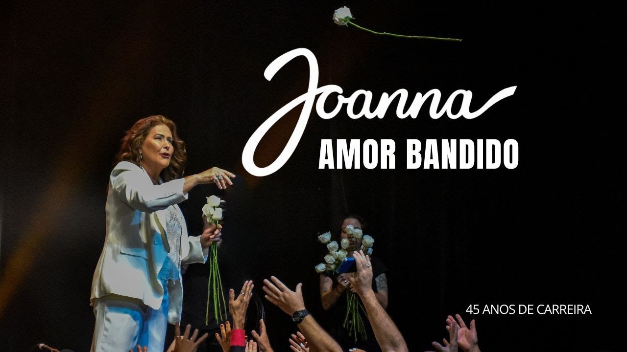 Amor Bandido | Joanna – 45 anos de carreira
