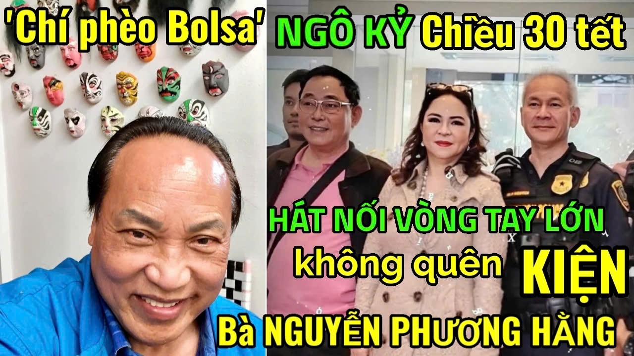 Live: 'Chí phèo Bolsa Ngô Kỷ' 30 tết hát Nối vòng tay lớn không quên kiện bà Nguyễn Phương Hằng