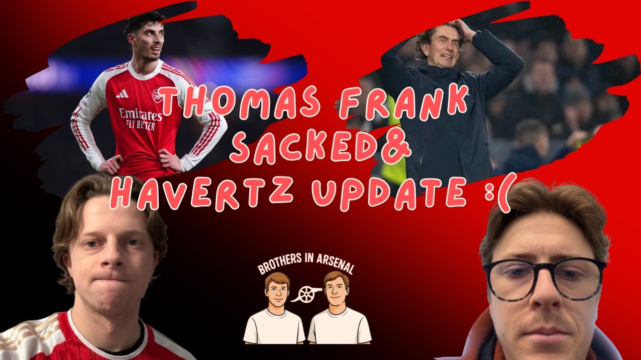 Thomas Frank Sacked & Havertz Injury Concern… What Now for Arsenal?