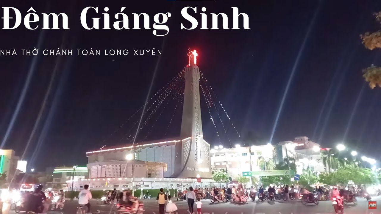 Toàn Cảnh Đêm Giáng Sinh Tại Nhà Thờ Chánh Toà Long Xuyên 2023