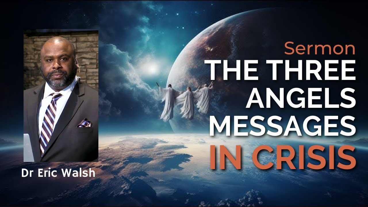 The 3 Angels’ Messages in Crisis by Dr Eric Walsh