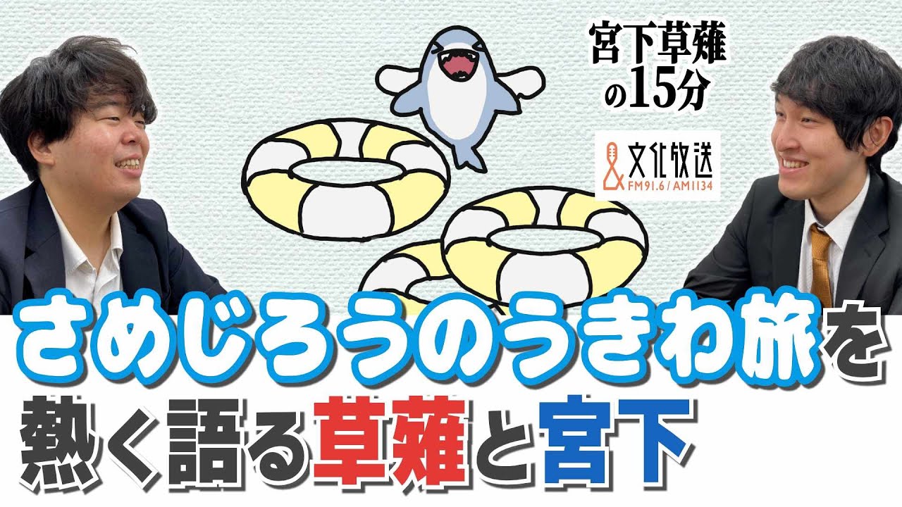 さめじろうのうきわ旅について熱く語る草薙と宮下「宮下草薙の15分」ラジオ切り抜き【公式】