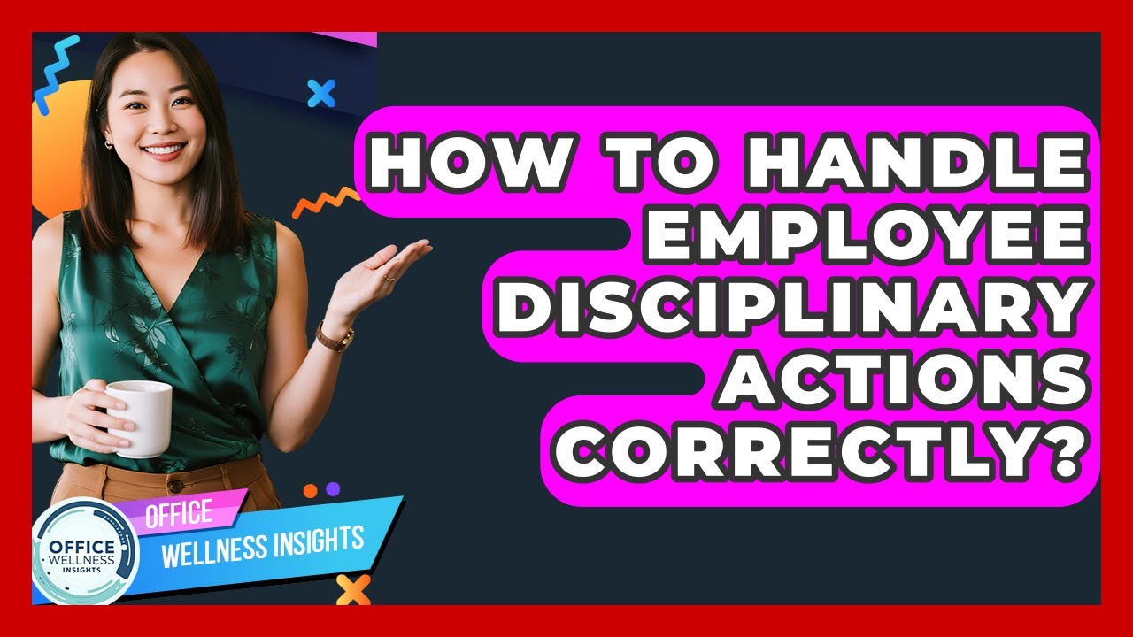 How To Handle Employee Disciplinary Actions Correctly? - Office Wellness Insights