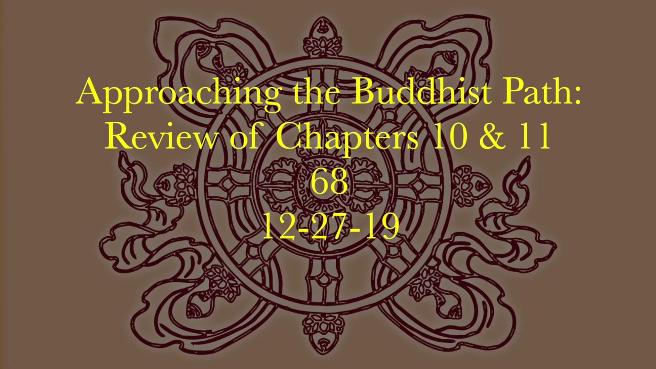 68 Approaching the Buddhist Path Review Chapters 10 & 11 12-27-19