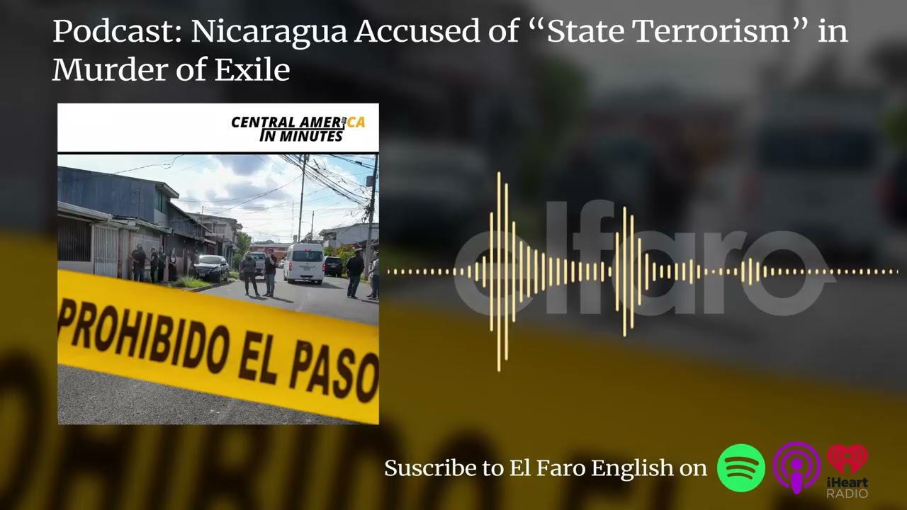 Podcast: Nicaragua Accused of “State Terrorism” in Murder of Exile