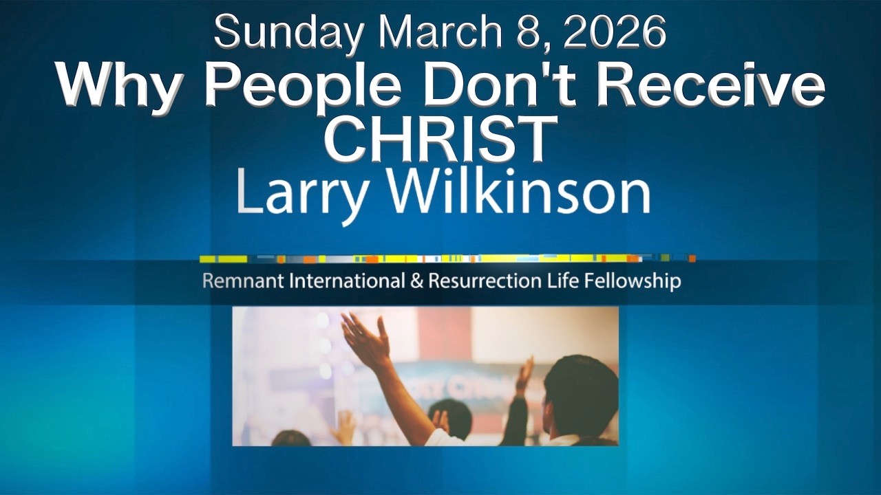 March 8, 2026 | Pastor Larry's Sermon: Why People Don't Receive CHRIST