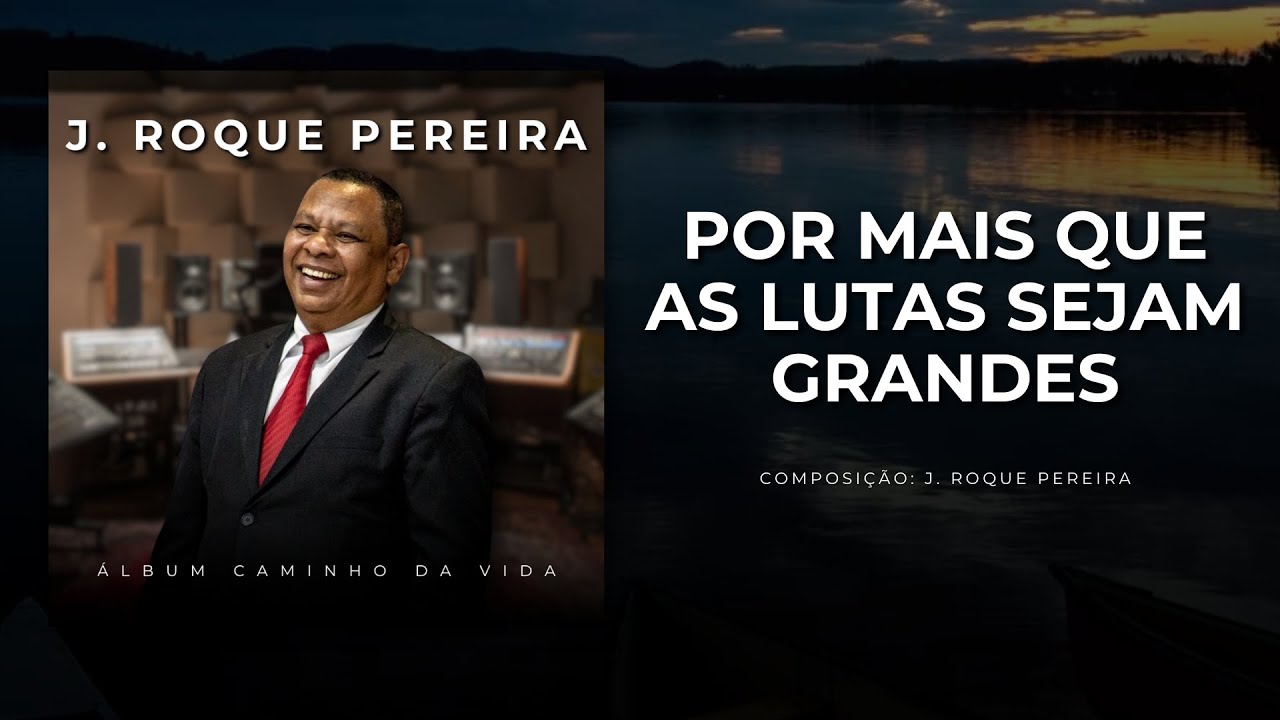 Por mais que as lutas sejam grandes | J. Roque Pereira