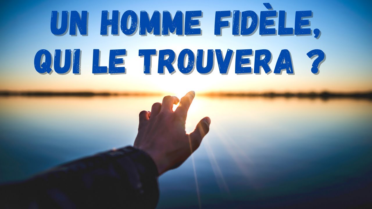Un homme fidèle, qui le trouvera ? Culte du 30 mai 2021
