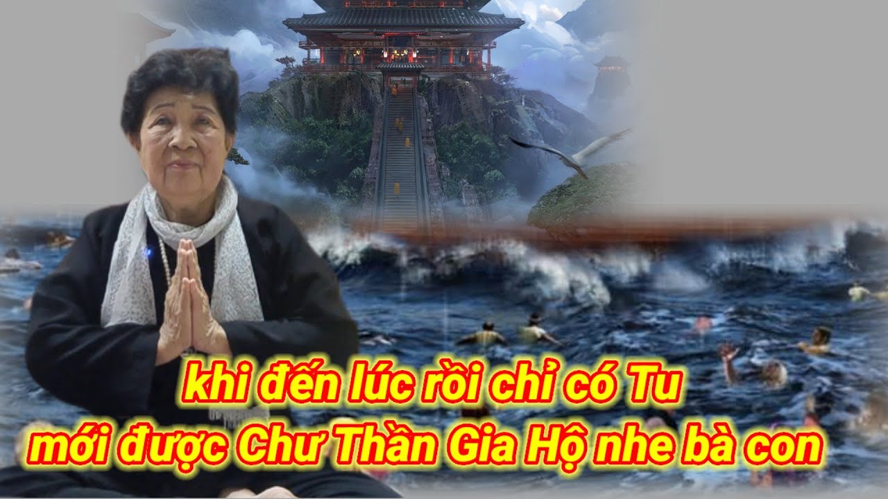 Khi đến lúc rồi chỉ có Tu mới được chư Thần gia hộ bà con ơi ráng Tu nhe