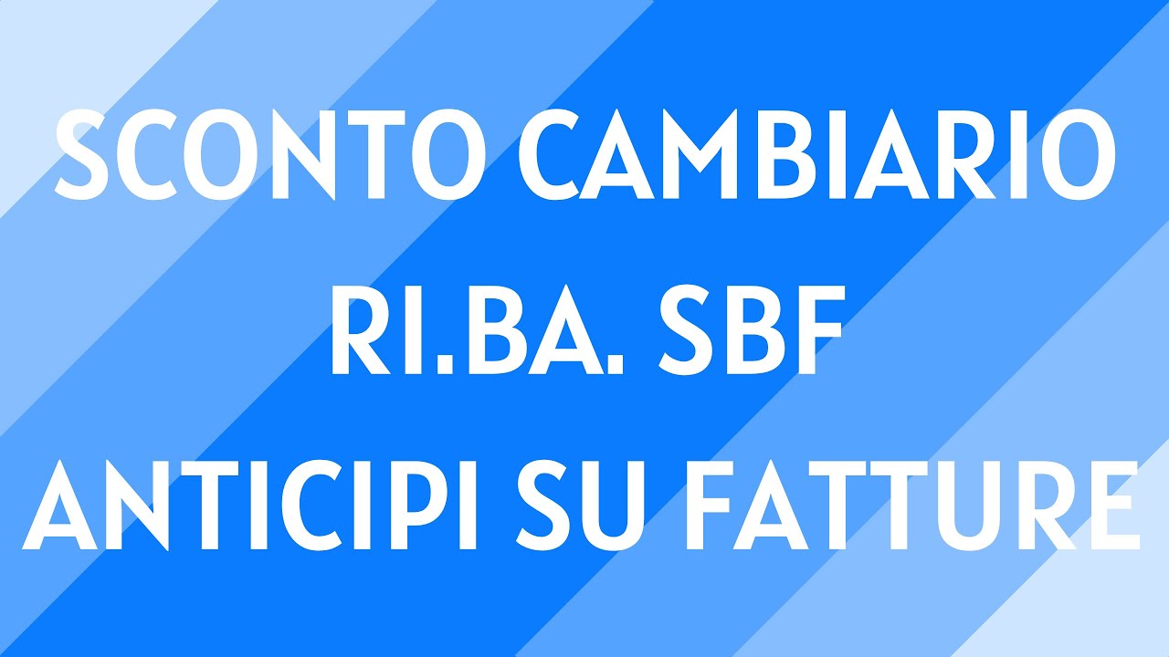 #15 Smobilizzo crediti: sconto cambiario, Ri.Ba. sbf e anticipi su fatture