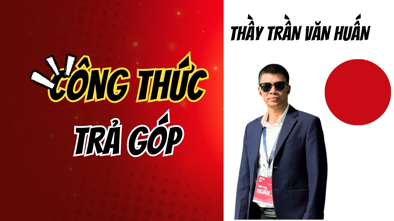 CÔNG THỨC TRẢ GÓP| THẦY TRẦN VĂN HUẤN