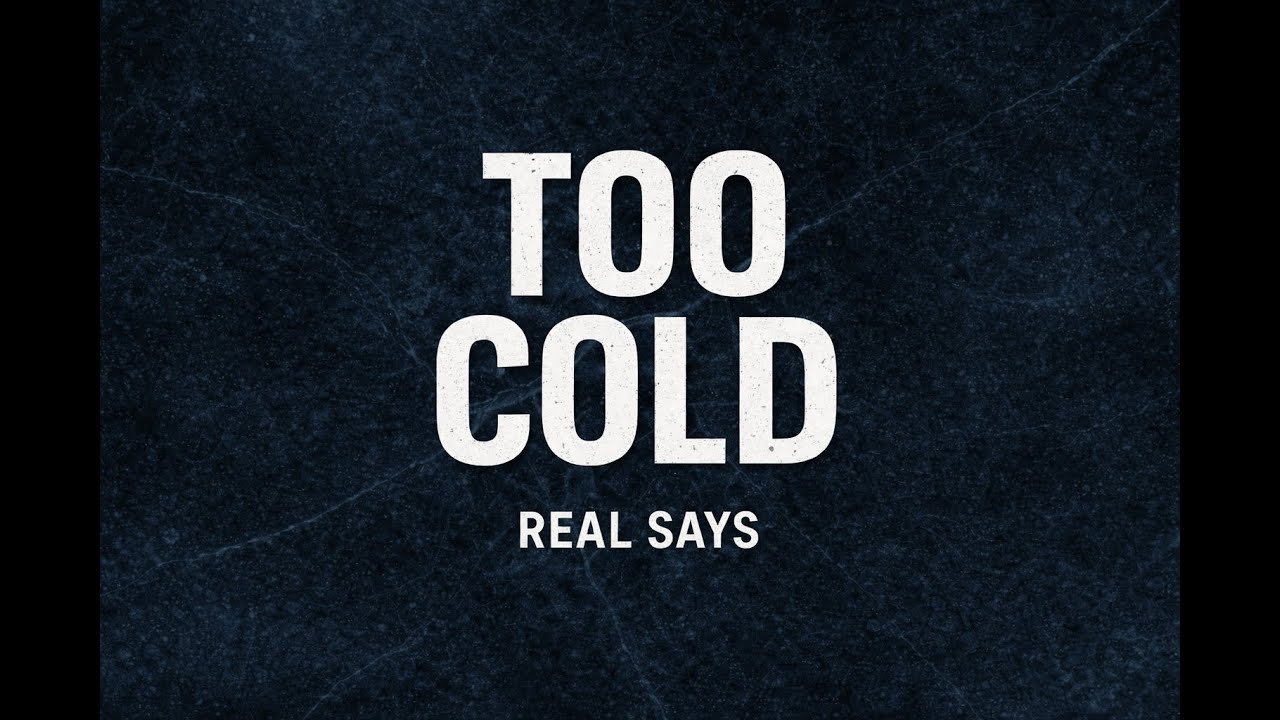Real Says – Too Cold