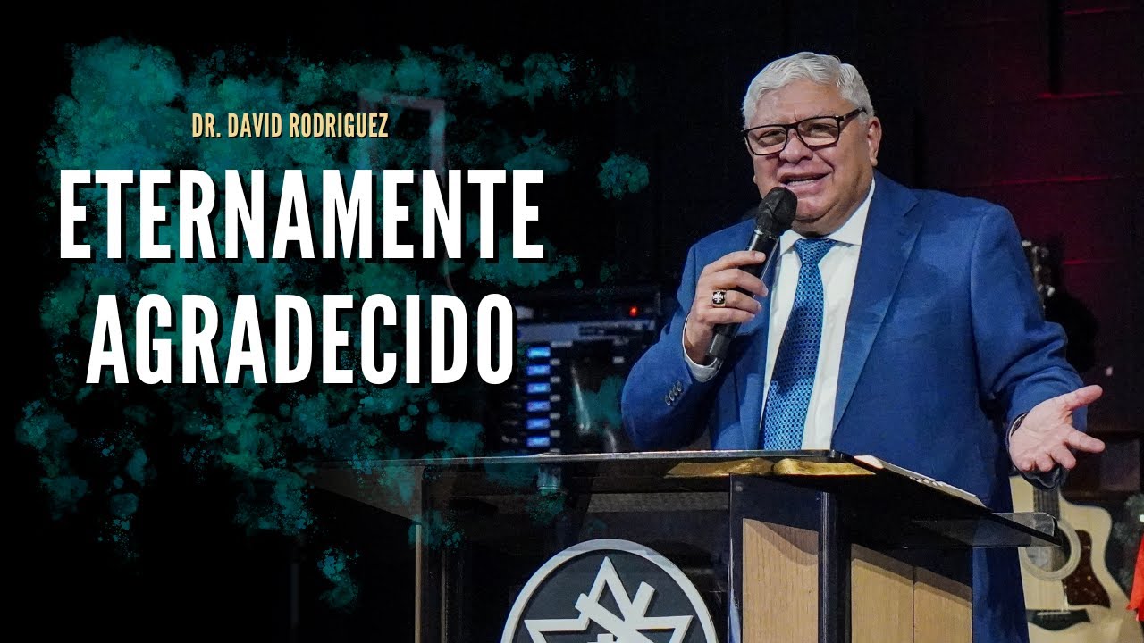 Eternamente agradecido | Dr. David Rodriguez | Sermones Cristianos | TBB El Redentor