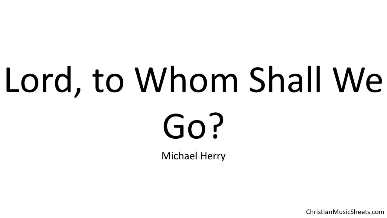 Michael Herry – Lord, to Whom Shall We Go (Music Sheets, Chords, & Lyrics)