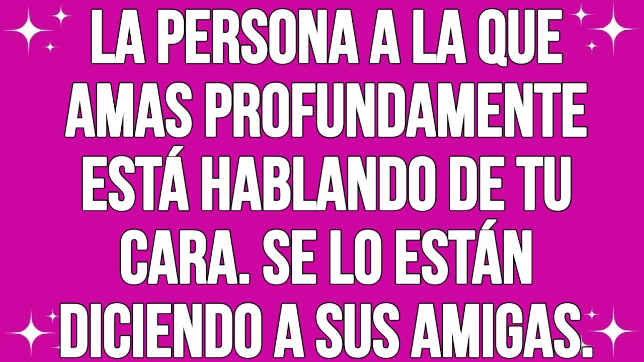 La persona a la que amas profundamente está hablando de tu cara. Se lo están diciendo a sus amigas..