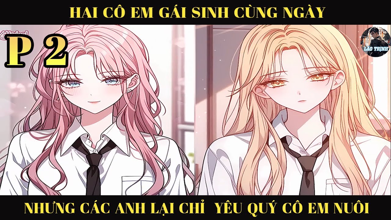 HAI CÔ EM GÁI SINH CÙNG NGÀY NHƯNG CÁC ANH LẠI CHỈ YÊU QUÝ CÔ EM NUÔI   | P2