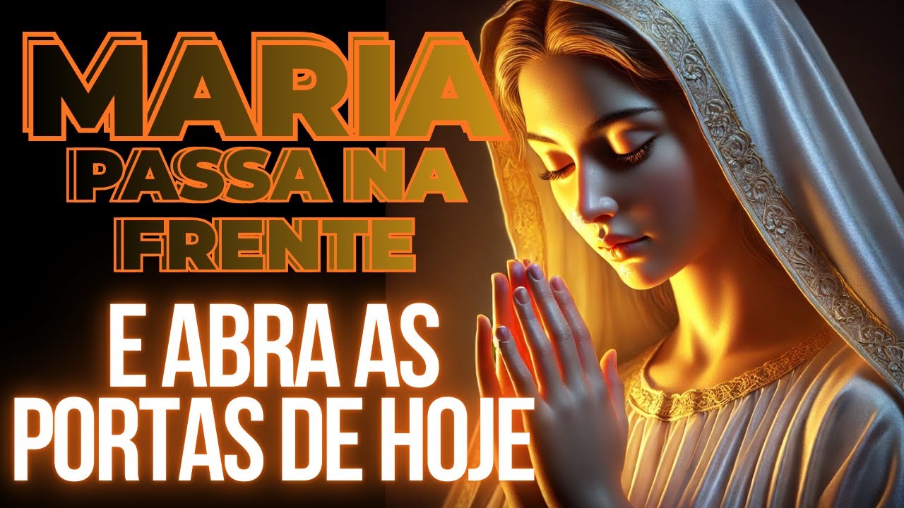 Caminho Trancado? Deixe MARIA PASSANDO A FRENTE e ir abrindo as Portas de Hoje.