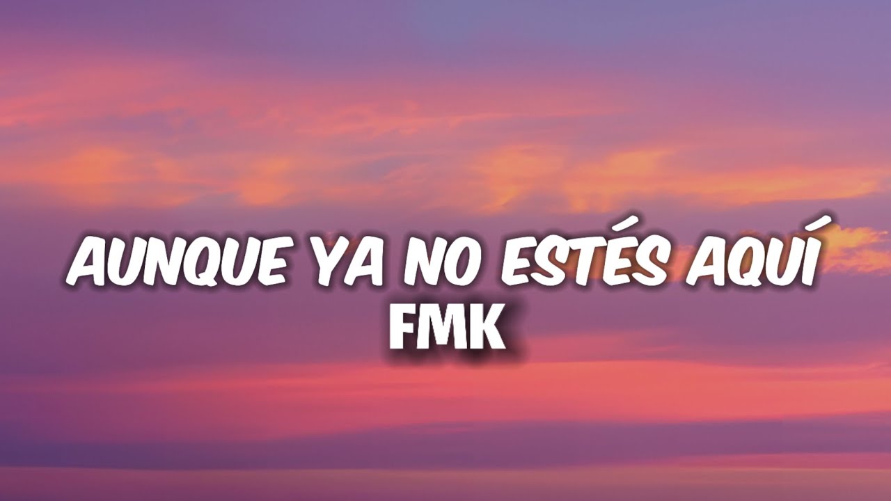 FMK - Aunque Ya No Est&eacute;s Aqu&iacute; // Letra 4K
