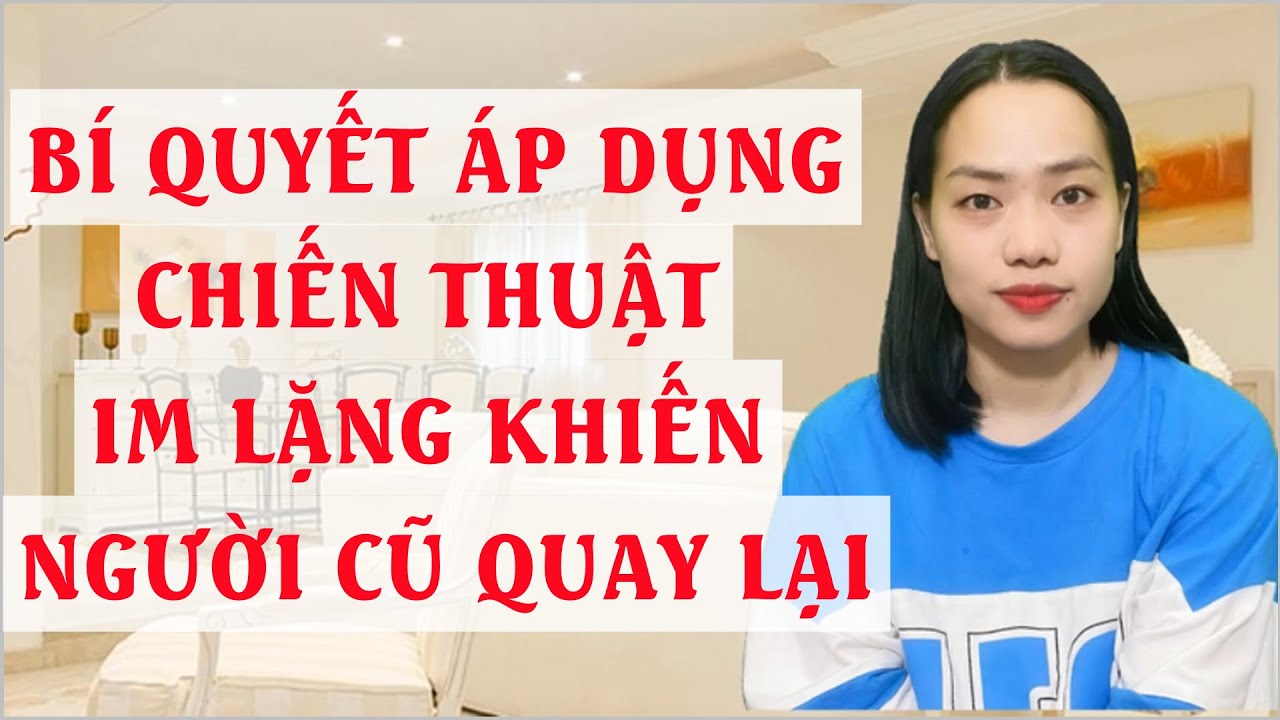 Bí quyết áp dụng chiến thuật Im Lặng Đúng khiến người cũ quay lại