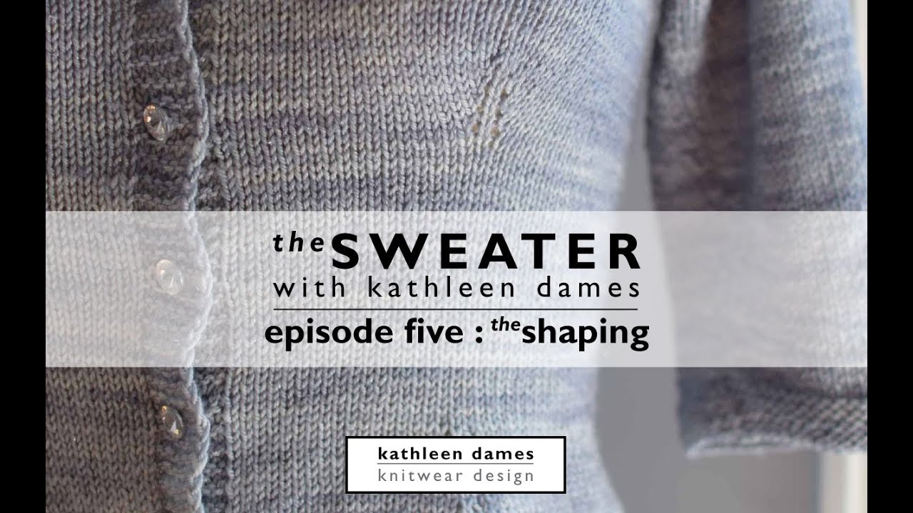 The Sweater with Kathleen Dames | Episode 5 : The Shaping