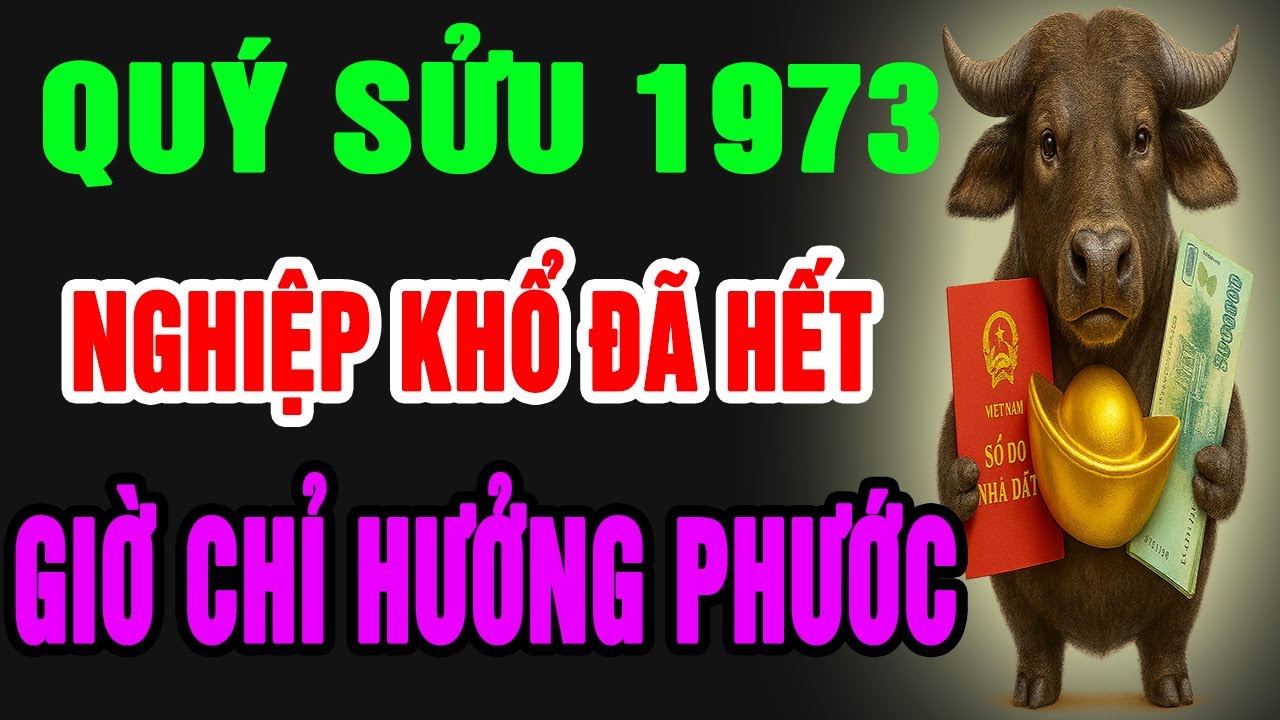 Quý Sửu 1973–Cuộc Đời Khổ Vì Có Căn Trả Nghiệp, Nhưng Hậu Vận Là Đại Phúc, Phú Quý Giàu Sang Tự Tìm