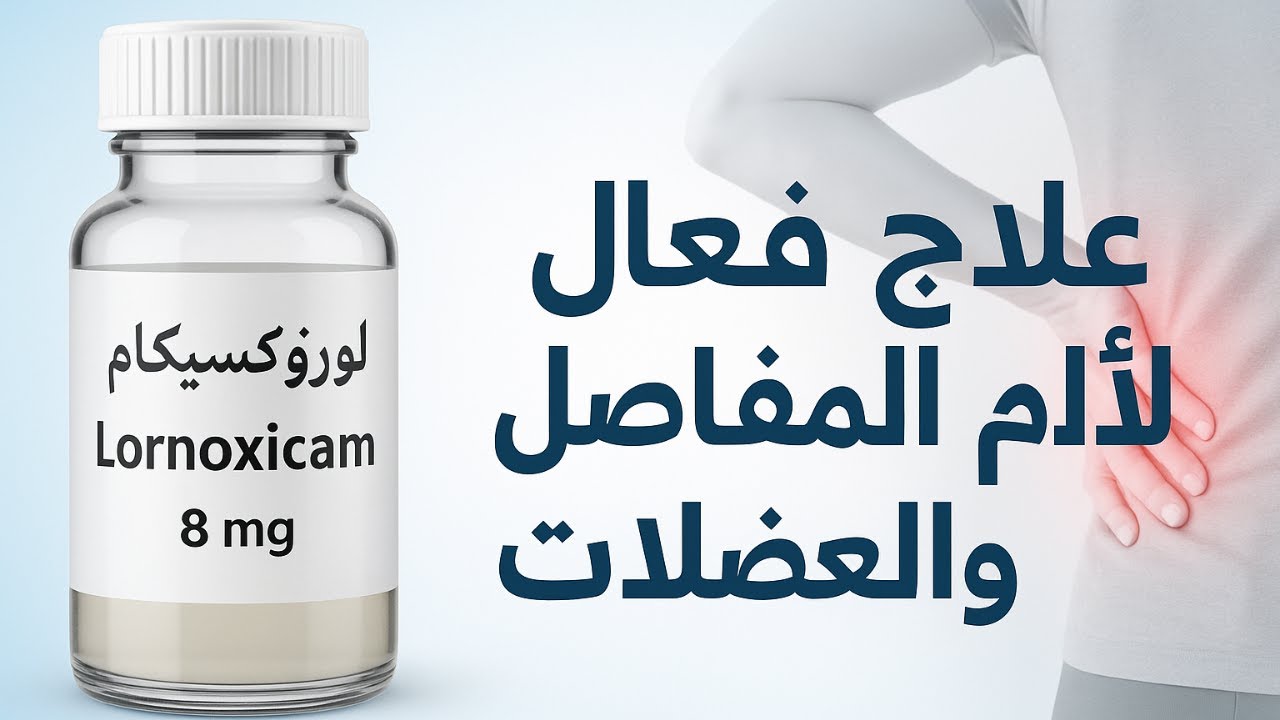 علاج Lornoxicam 8 mg: هل هو المسكن السحري لآلام المفاصل والعضلات؟