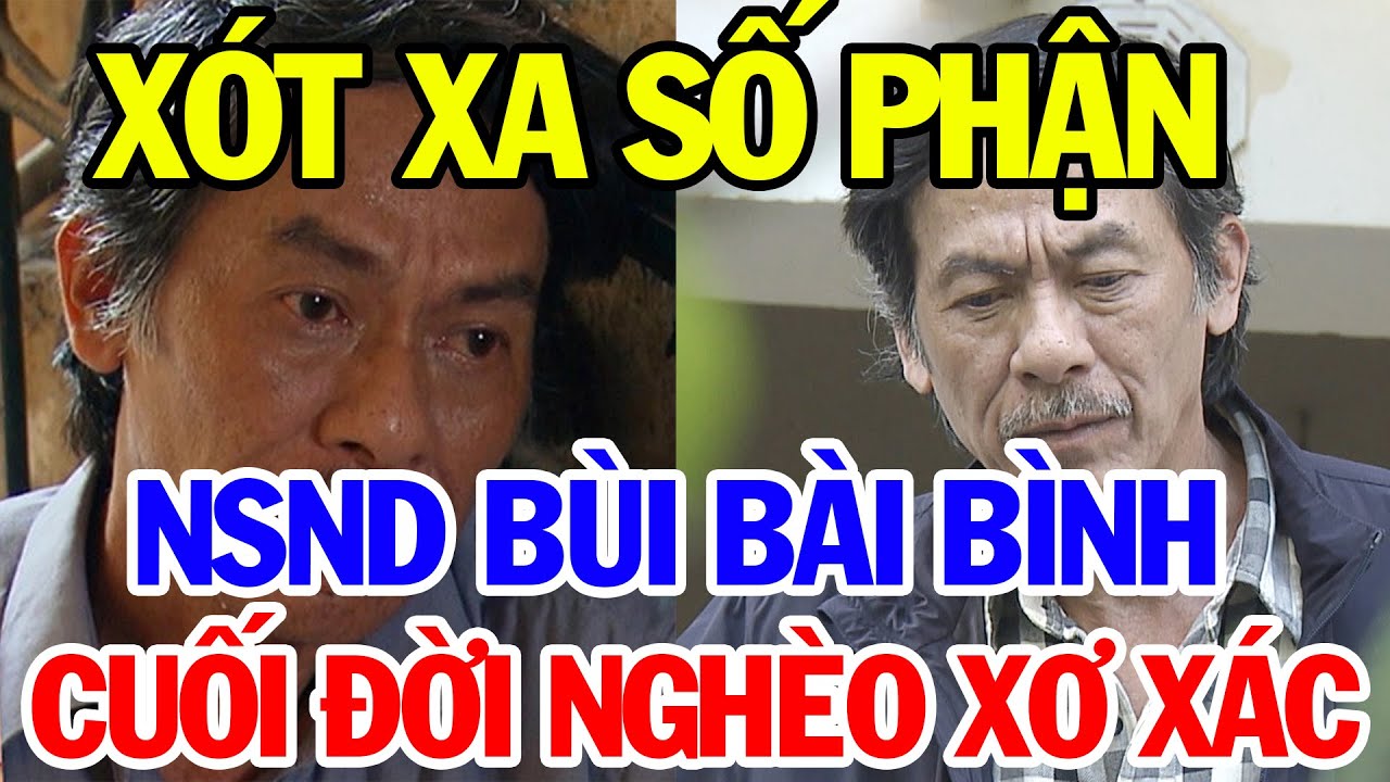Xót Xa Số Phận Nghệ Sĩ Nhân Dân Bùi Bài Bình 50 Năm Trong Nghề Nghèo Vẫn Hoàn Nghèo