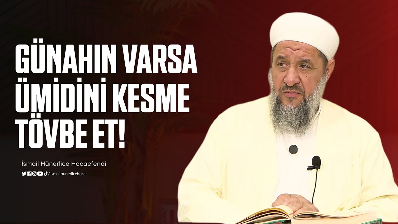 Günahın Varsa Ümidi Kesme Tövbe Et! - İsmail Hünerlice Hocaefendi
