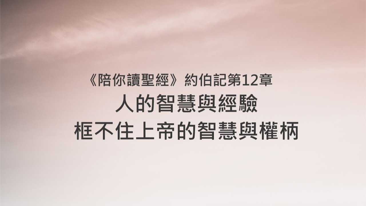 約伯記12章/陪你讀聖經《人的智慧與經驗，框不住上帝的智慧與權柄》