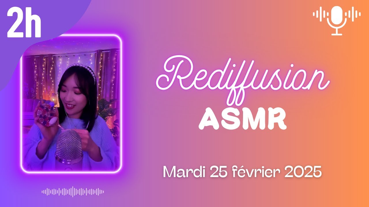 🔴 LIVE ASMR 2H - Rediffusion du mardi 25 f&eacute;vrier 2025