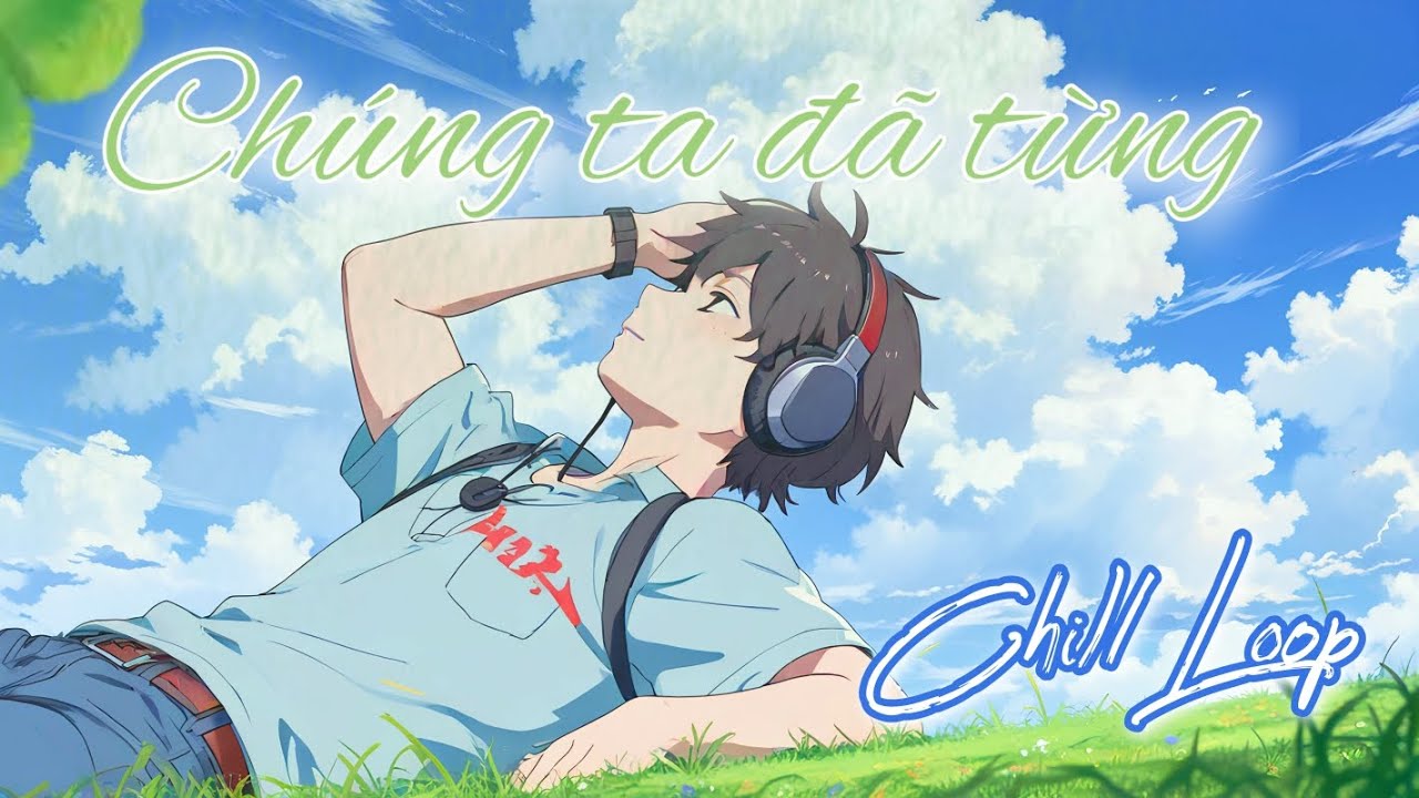 Chúng Ta Đã Từng (Chill Loop) | Nhạc Chill Buồn Thư Giãn