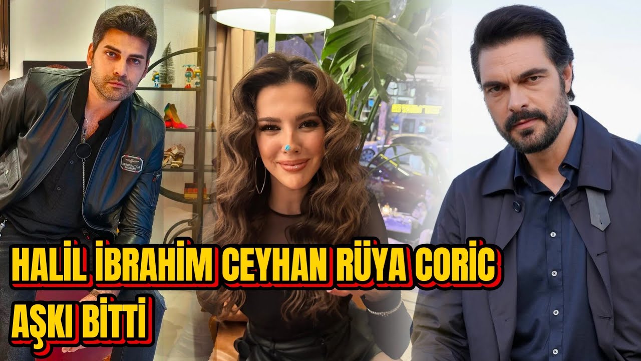 HALİL İBRAHİM CEYHAN RÜYA CORİC AŞKI BİTTİ