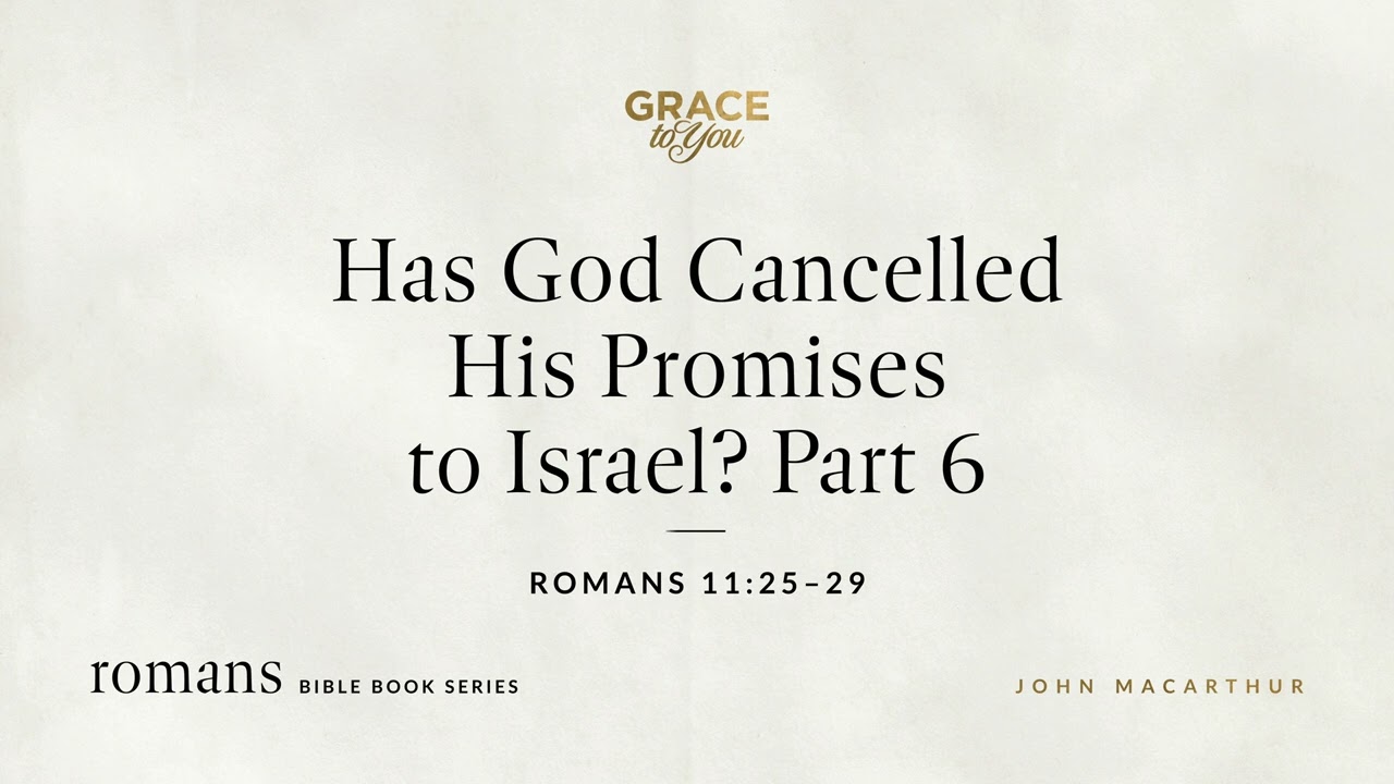 Has God Cancelled His Promises to Israel? Part 6 (Romans 