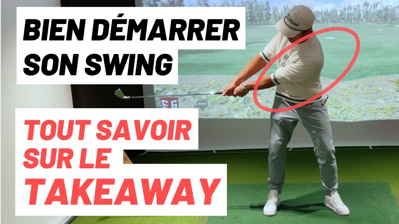 Le takeaway, démarrage du swing  Leçon complète pour tout comprendre